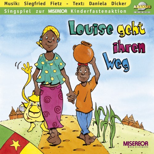 Louise geht ihren Weg - CD. Singspiel zur Misereor-Kinderfastenaktion 2005 Louise geht ihren Weg - CD. Singspiel zur Misereor-Kinderfastenaktion 2005 von ABAKUS Musik