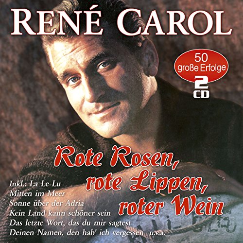 Rote Rosen, rote Lippen, roter Wein – 50 grosse Erfolge von Carol, René