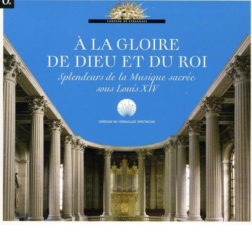 A la gloire de Dieu et du Roi - Geistliche Musik unter Ludwig XIV. mit Werken von Charpentier, Couperin, Delalande u.a. von Alpha