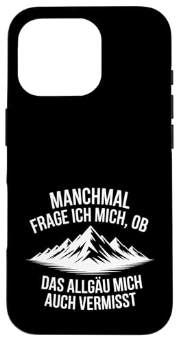 Ob das Allgäu mich auch vermisst? Hülle für iPhone 16 Pro Ob das Allgäu mich auch vermisst? Hülle für iPhone 16 Pro von Allgäu & Allgäuer Designs