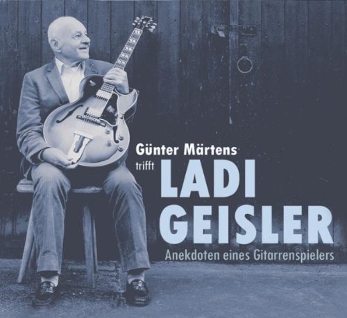 Günter Märtens trifft Ladi Geisler ~ Anekdoten eines Gitarrenspielers von BEAR FAMILY