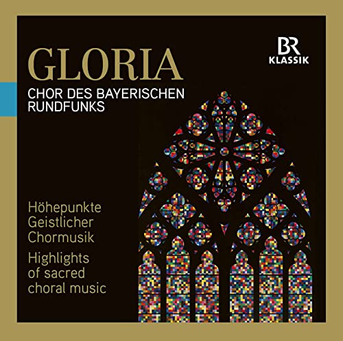 GLORIA - Höhepunkte Geistlicher Chormusik GLORIA - Höhepunkte Geistlicher Chormusik von BR KLASSIK
