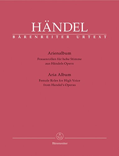 Arienalbum aus Händels Opern -Frauenrollen für hohe Stimme-. BÄRENREITER URTEXT. Klavierauszug, Sammelband, Urtextausgabe: Texte Deutsch-Englisch Arienalbum aus Händels Opern -Frauenrollen für hohe Stimme-. BÄRENREITER URTEXT. Klavierauszug, Sammelband, Urtextausgabe: Texte Deutsch-Englisch von Bärenreiter