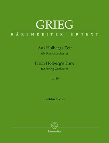 Aus Holbergs Zeit für Streichorchester op. 40. Partitur, Urtextausgabe. BÄRENREITER URTEXT: Suite im alten Stil für Streichorchester Aus Holbergs Zeit für Streichorchester op. 40. Partitur, Urtextausgabe. BÄRENREITER URTEXT: Suite im alten Stil für Streichorchester von Bärenreiter