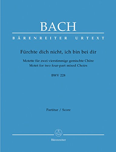 Fürchte dich nicht, ich bin bei dir BWV 228: Motette für zwei vierstimmige gemischte Chöre. Partitur Fürchte dich nicht, ich bin bei dir BWV 228: Motette für zwei vierstimmige gemischte Chöre. Partitur von Bärenreiter