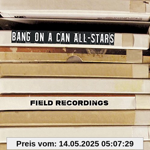 Field Recordings Field Recordings von Bang on a Can All-Stars