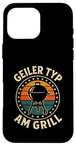 Geiler Typ Am Grill - Grillen Grillparty Hülle für iPhone 16 Pro Max von Bbq Grillen Grillabend Grillsaison Grill Humor