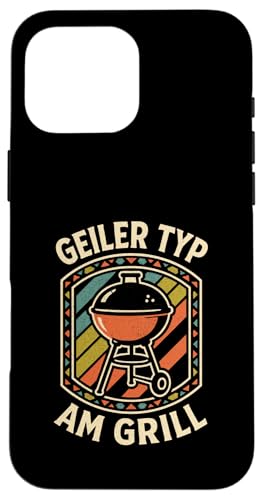 Geiler Typ Am Grill - Grillen Grillparty Hülle für iPhone 16 Pro Max von Bbq Grillen Grillabend Grillsaison Grill Humor