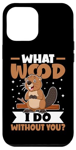 Biber: Welches Holz mache ich ohne dich? Hülle für iPhone 12 Pro Max Biber: Welches Holz mache ich ohne dich? Hülle für iPhone 12 Pro Max von Beaver And Mountains Wildlife Designs For Kids