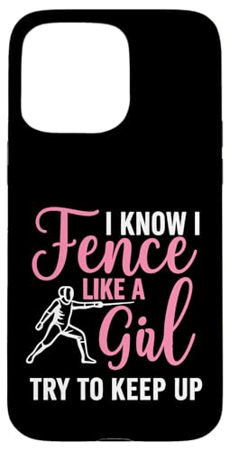 I Know I Fence Like A Girl Try To Keep Up Hülle für iPhone 15 Pro Max I Know I Fence Like A Girl Try To Keep Up Hülle für iPhone 15 Pro Max von Beste Fechten Geschenke Für Fechter Fencing