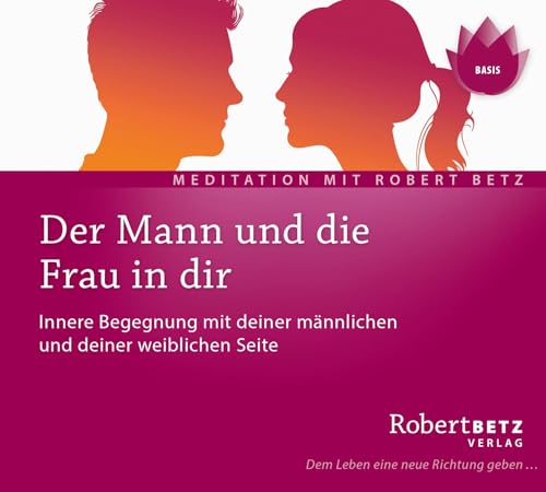Der Mann und die Frau in dir: Innere Begegnung mit deiner männlichen und deiner weiblichen Seite Der Mann und die Frau in dir: Innere Begegnung mit deiner männlichen und deiner weiblichen Seite von Betz, Robert