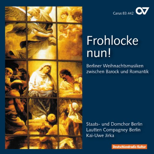 Frohlocke Nun - Berliner Weihnachtsmusiken zwischen Barock und Romantik von CARUS