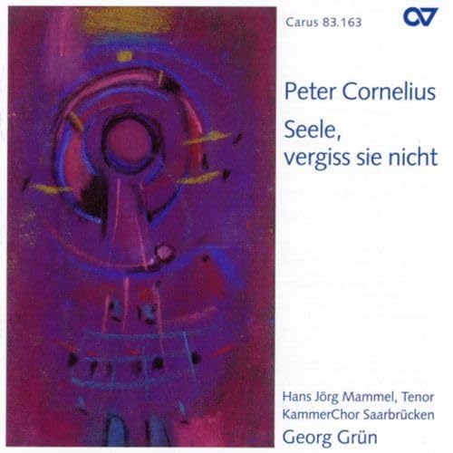 Peter Cornelius: Seele, vergiss sie nicht -Chorwerke von CARUS