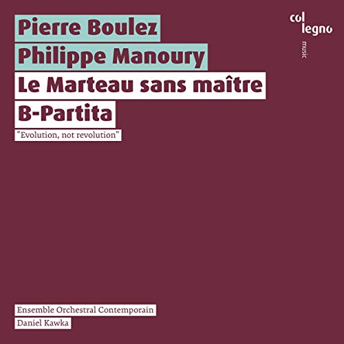 Pierre Boulez: Le Marteau Sans Maître / Philippe Manoury: B-Partita von COL LEGNO