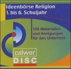 Ideenbörse Religion 1. bis 6. Schuljahr, 103 Materialien und Anregungen für den Unterricht, 1 CD-ROM: Für Windows ab 95 von Calwer