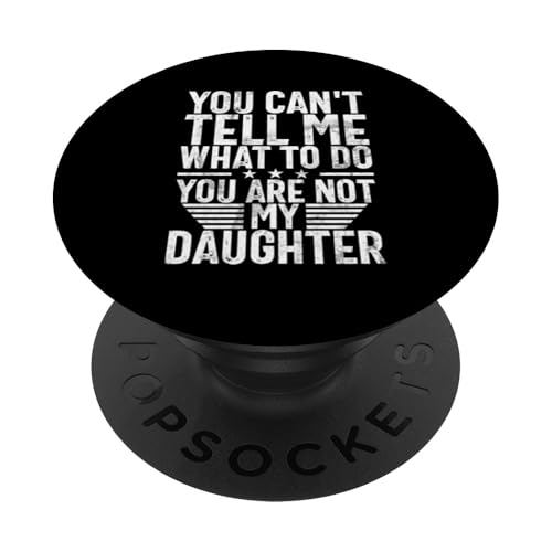 Du kannst mir nicht sagen, was ich tun soll. Du bist nicht mein Tochtervater PopSockets Klebender PopGrip von Celebrate Fathers Day Gifts Dad Papa Father