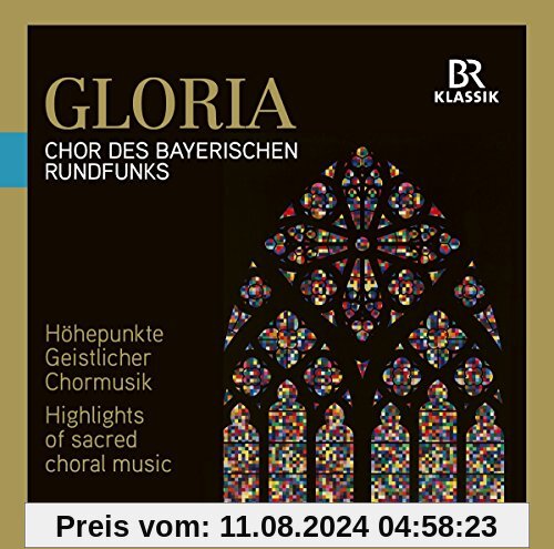 GLORIA - Höhepunkte Geistlicher Chormusik von Chor des Bayerischen Rundfunks