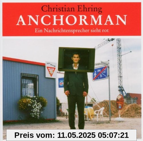 Anchorman. Ein Nachrichtensprecher sieht rot von Christian Ehring
