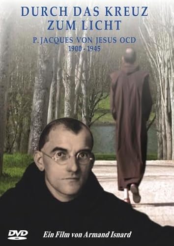 Durch das Kreuz zum Licht: P. Jacques von Jesus OCD (1900-1945) von Christliche Innerlichkeit