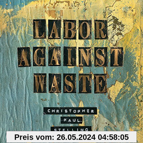 Labor Against Waste von Christopher Paul Stelling