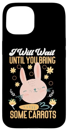 Bunny: Ich werde warten, bis du ein paar Karotten bringst Hülle für iPhone 15 Bunny: Ich werde warten, bis du ein paar Karotten bringst Hülle für iPhone 15 von Cute Bunny And Rabbit Designs For Kids