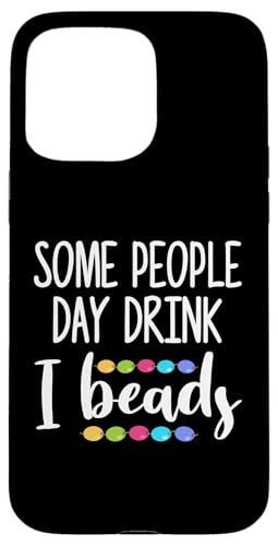 Some People Day Drink I Beads Beading Beader Jewelry Hülle für iPhone 15 Pro Max Some People Day Drink I Beads Beading Beader Jewelry Hülle für iPhone 15 Pro Max von Designs Handgemachter Schmuck Perlen Kunst
