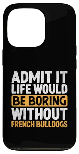 Gib es zu, das Leben wäre langweilig ohne das Haustier der französischen Bulldogge Hülle für iPhone 13 Pro von Dog Lover Breed French Bulldog Sayings Gift