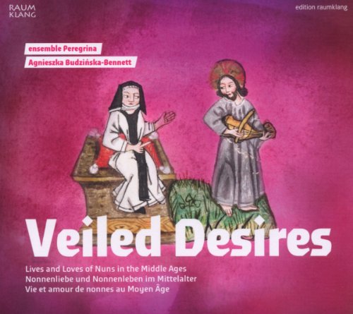 Veiled Desires - Nonnenliebe und Nonnenleben im Mittelalter Veiled Desires - Nonnenliebe und Nonnenleben im Mittelalter von ENSEMBLE PEREGRINA/BUDZINSKA-BENNETT