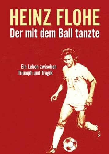 Heinz Flohe - Der mit dem Ball tanzte Heinz Flohe - Der mit dem Ball tanzte von Edition Steffan