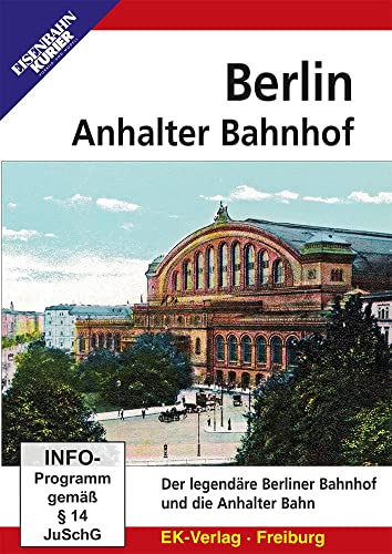Berlin Anhalter Bahnhof: Der legendäre Berliner Bahnhof und die Anhalter Bahn von Ek-Verlag Eisenbahnkurier