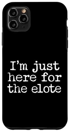 I'm Just Here For The Elote Hülle für iPhone 11 Pro Max I'm Just Here For The Elote Hülle für iPhone 11 Pro Max von Elote Mexican Corn