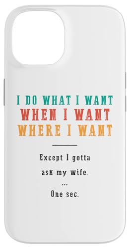 Ich mache was ich will wann ich will wo ich will Lustiger Ehemann Hülle für iPhone 14 von Except I Gotta Ask My Wife One Sec Funny Marriage