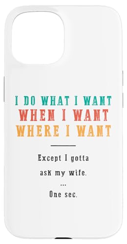 Ich mache was ich will wann ich will wo ich will Lustiger Ehemann Hülle für iPhone 15 Ich mache was ich will wann ich will wo ich will Lustiger Ehemann Hülle für iPhone 15 von Except I Gotta Ask My Wife One Sec Funny Marriage