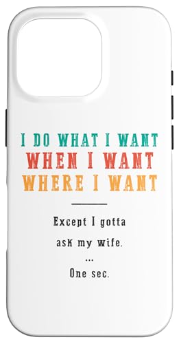 Ich mache was ich will wann ich will wo ich will Lustiger Ehemann Hülle für iPhone 16 Pro von Except I Gotta Ask My Wife One Sec Funny Marriage