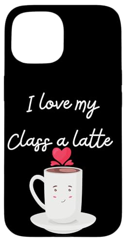 I Love My Class A Latte - Lustiger Kaffee für Lehrer & Schüler Hülle für iPhone 15 von Fantabulous Acc
