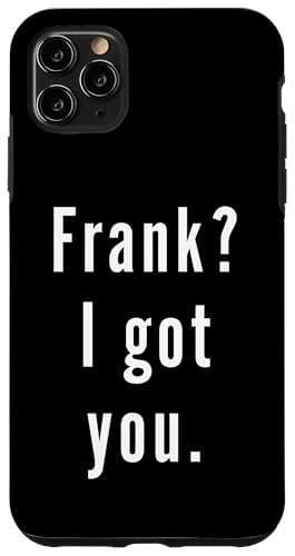 Frank? Ich hab dich. Hülle für iPhone 11 Pro Max Frank? Ich hab dich. Hülle für iPhone 11 Pro Max von Frank? I.Got.You. Birthday Name Funny