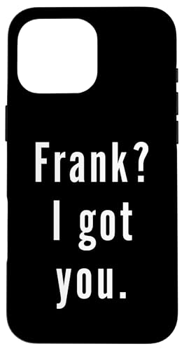 Frank? Ich hab dich. Hülle für iPhone 16 Pro Max Frank? Ich hab dich. Hülle für iPhone 16 Pro Max von Frank? I.Got.You. Birthday Name Funny