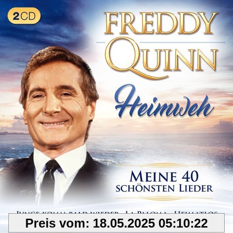 Heimweh; Meine 40 schönsten Lieder; Originalaufnahmen; Junge komm bald wieder; La Paloma; Heimatlos; Die Gitarre und das Meer; Unter fremden Sternen; Der Legionär; Und das weite Meer; Rosalie; Ein Schiff voll Whisky; Auch Matrosen haben eine Heimat; Heimweh; Meine 40 schönsten Lieder; Originalaufnahmen; Junge komm bald wieder; La Paloma; Heimatlos; Die Gitarre und das Meer; Unter fremden Sternen; Der Legionär; Und das weite Meer; Rosalie; Ein Schiff voll Whisky; Auch Matrosen haben eine Heimat; von Freddy Quinn