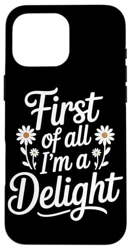 First Of All I'm A Delight Hülle für iPhone 16 Pro Max von Funny First Of All Im A Delight Gifts
