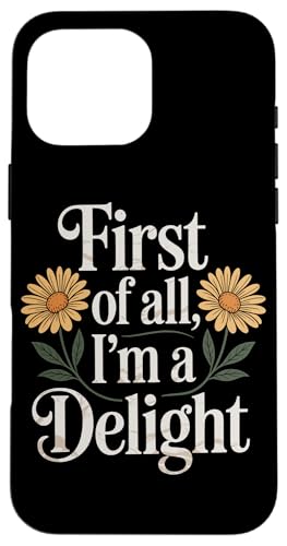 First Of All I'm A Delight Hülle für iPhone 16 Pro Max von Funny First Of All Im A Delight Gifts