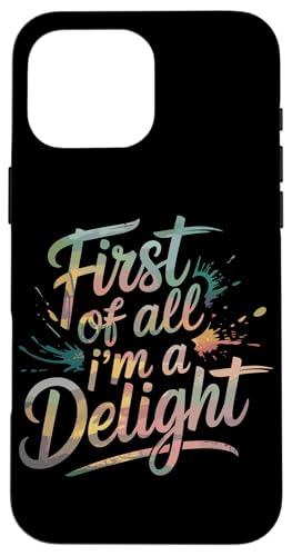 First Of All I'm A Delight Hülle für iPhone 16 Pro Max von Funny First Of All Im A Delight Gifts