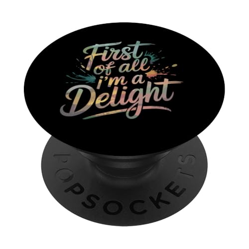 First Of All I'm A Delight PopSockets Klebender PopGrip von Funny First Of All Im A Delight Gifts