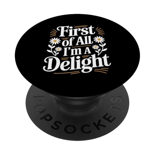 First Of All I'm A Delight PopSockets Klebender PopGrip von Funny First Of All Im A Delight Gifts