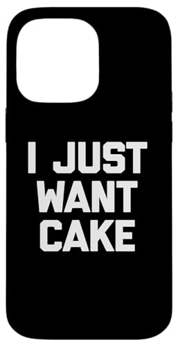 I Just Want Cake T-Shirt lustiger Spruch sarkastisch Essen Kuchen Hülle für iPhone 14 Pro Max von Funny Food Shirt & Funny Food T-Shirts