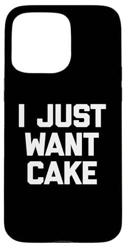 I Just Want Cake T-Shirt lustiger Spruch sarkastisch Essen Kuchen Hülle für iPhone 15 Pro Max von Funny Food Shirt & Funny Food T-Shirts