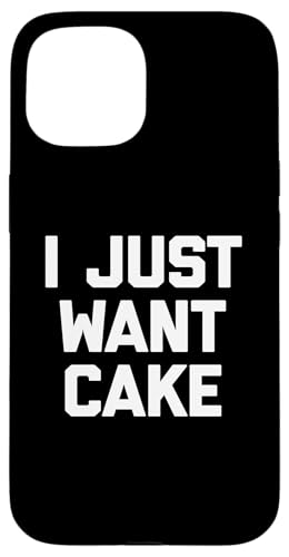 I Just Want Cake T-Shirt lustiger Spruch sarkastisch Essen Kuchen Hülle für iPhone 15 I Just Want Cake T-Shirt lustiger Spruch sarkastisch Essen Kuchen Hülle für iPhone 15 von Funny Food Shirt & Funny Food T-Shirts