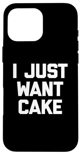 I Just Want Cake T-Shirt lustiger Spruch sarkastisch Essen Kuchen Hülle für iPhone 16 Pro Max I Just Want Cake T-Shirt lustiger Spruch sarkastisch Essen Kuchen Hülle für iPhone 16 Pro Max von Funny Food Shirt & Funny Food T-Shirts