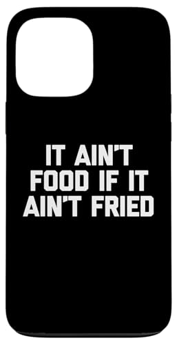 It Ain't Food If It Ain't Fried T-Shirt Lustig Spruch Essen Hülle für iPhone 13 Pro Max von Funny Food Shirt & Funny Food T-Shirts