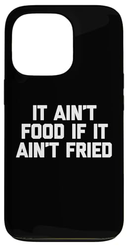 It Ain't Food If It Ain't Fried T-Shirt Lustig Spruch Essen Hülle für iPhone 13 Pro von Funny Food Shirt & Funny Food T-Shirts