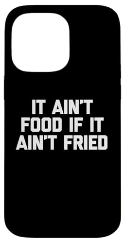It Ain't Food If It Ain't Fried T-Shirt Lustig Spruch Essen Hülle für iPhone 14 Pro Max von Funny Food Shirt & Funny Food T-Shirts